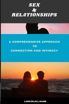 Sex & Relationships: A Comprehensive Approach to Connection and Intimacy
