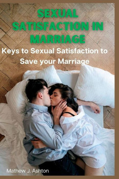 Sexual Satisfaction in Marriage: Keys to Sexual Satisfaction to Save Your Marriage