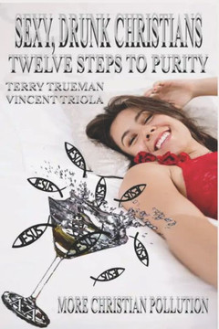 Sexy, Drunk Christians: Twelve Steps to Purity: More Christian Pollution