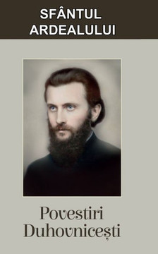 Sfantul Ardealului: Povestiri duhovnicesti (Romanian Edition)