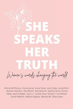 She Speaks Her Truth: Women's words changing the world She Speaks Her Truth: Women's words changing the world
