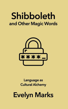 Shibboleth and Other Magic Words: Language as Cultural Alchemy