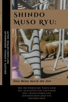 Shindo Muso Ryu: Eine Reise durch die Zeit: Die historische Tiefe und die ausgefeilten Taktiken des traditionellen japanischen Jojutsu