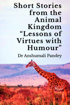 Short Stories from the Animal Kingdom ""Lessons of Virtues with Humour""