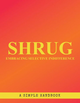 Shrug: Embracing selective indifference