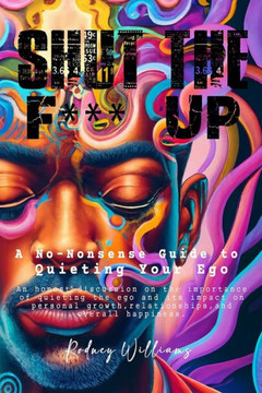Shut the F*** Up: A No-Nonsense Guide to Quieting Your Ego