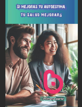 Si mejoras tu autoestima Tu salud mejorará: Primera parte