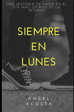 Siempre En Lunes: Una Historia de Amor En El Dia Mas Odiado de la Semana