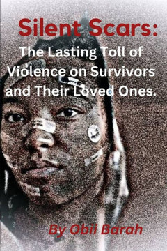 Silent Scars: : The Lasting Toll of Violence on Survivors and Their Loved Ones