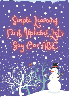 Simple Learning First Alphabet. Let's Say Our ABC: Let's Say Our Alphabet, Names With Illustrations, Reading Comprehension Practice.