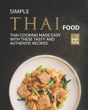 Simple Thai Food: Thai Cooking Made Easy with These Tasty and Authentic Recipes