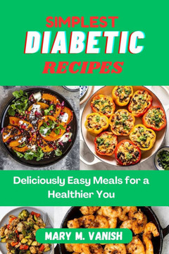 Simplest Diabetic Recipes: Deliciously Easy Meals for a Healthier You