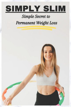 Simply Slim: Simple Secret to Permanent Weight Loss