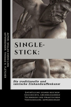 Singlestick: Die traditionelle und taktische Einhandwaffenkunst: Enthüllung seiner reichen Geschichte, grundlegenden Techniken und