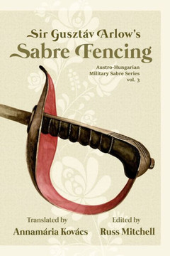 Sir Gusztáv Arlow's Sabre Fencing: Austro-Hungarian Sabre Series, vol. 3