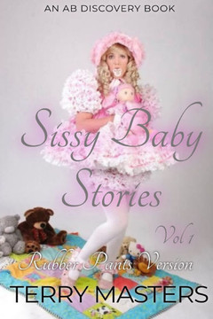 Sissy Baby Stories Vol 1 (Rubber Pants Version): An ABDL/Sissy Baby story