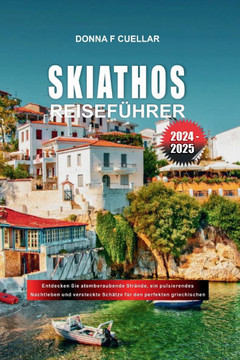 Skiathos-Reiseführer 2024-2025: Entdecken Sie atemberaubende Strände, ein pulsierendes Nachtleben und versteckte Schätze für den perfekten griechische