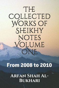 The Collected Works Of Sheikhy Notes Volume 1 : From 2008 To 2010