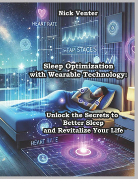 Sleep Optimization with Wearable Technology: Unlock the Secrets to Better Sleep and Revitalize Your Life