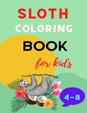 Sloth coloring book for kids 4-8: A fun kid animal coloring book for kids: Sloth lovers coloring book: Cute sloth Christmas gift for girls & boys .