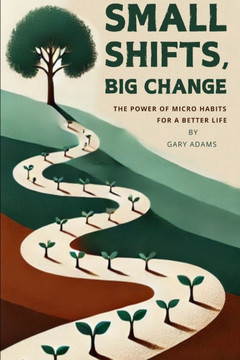 Small Shifts, Big Change: The Power of Micro Habits for a Better Life