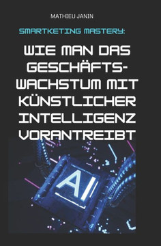 Smartketing Mastery: Wie man das Gesch?ftswachstum mit k?nstlicher Intelligenz vorantreibt
