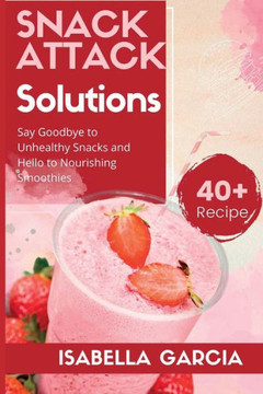 Snack Attack Solutions: Say Goodbye to Unhealthy Snacks and Hello to Nourishing Smoothies
