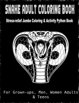 Snake Adult Coloring Book Stress-relief Jumbo Coloring & Activity Python Book For Grown-ups, Men, Women Adults & Teens: A Stress Relief Adult Coloring - Large Print