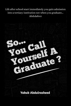 so you call yourself a graduate?: The unasked question that will make life after school easier