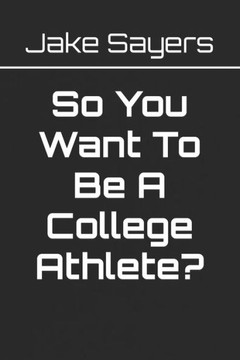 So You Want To Be A College Athlete So You Want To Be A College Athlete