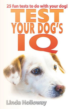 Test Your Dog'S Iq : With 25 Fun Tests To Do With Your Dog! Test Your Dog'S Iq : With 25 Fun Tests To Do With Your Dog!