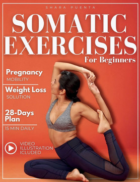 Somatic Exercises for Beginners: Regenerate your body and mind from stress, anxiety, and emotional tension. Learn to boost your energy and physical st Somatic Exercises for Beginners: Regenerate your body and mind from stress, anxiety, and emotional tension. Learn to boost your energy and physical st