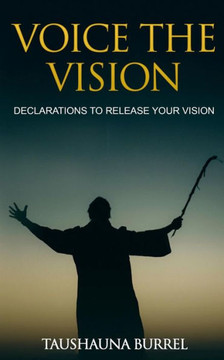 Voice The Vision : Declarations Of God'S Promises To Release Your Vision