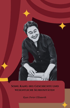 Song Kang-ho: Geschichte und wesentliche Kuriositäten: Die offizielle Hommage an die Ikone des zeitgenössischen koreanischen Kinos Song Kang-ho: Geschichte und wesentliche Kuriositäten: Die offizielle Hommage an die Ikone des zeitgenössischen koreanischen Kinos