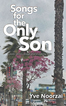 Songs for the Only Son: A Poetic Odyssey through Grief to Enduring Hope