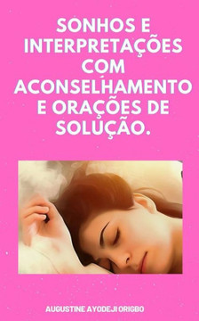Sonhos e Interpretações Com Aconselhamento e Orações De Solução. Sonhos e Interpretações Com Aconselhamento e Orações De Solução.