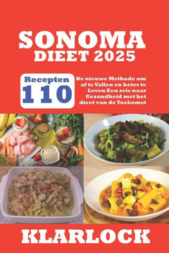 Sonoma Dieet 2025: 110 Recepten De nieuwe Methode om af te Vallen en beter te Leven Een reis naar Gezondheid met het dieet van de Toekoms