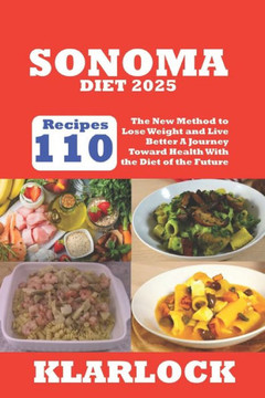 Sonoma Diet 2025: 110 Recipes The New Method to Lose Weight and Live Better A Journey Toward Health With the Diet of the Future