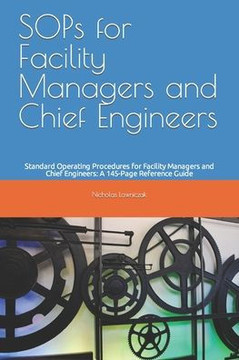 SOPs for Facility Managers and Chief Engineers: Standard Operating Procedures for Facility Managers and Chief Engineers: A 145-Page Reference Guide