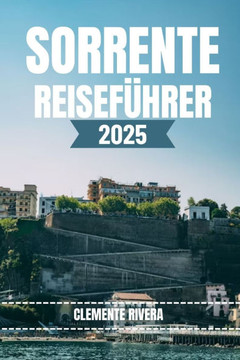 Sorrento Reiseführer: Ein Reiseführer zu Sorrentos versteckten Ecken und Küstenjuwelen