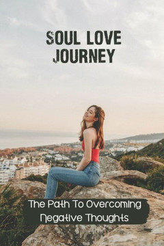 Soul Love Journey: The Path To Overcoming Negative Thoughts: The Power Of Bible