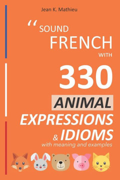 Sound French with 330 Animal Expressions and Idioms with Meaning and Examples