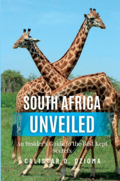 South Africa Unveiled: An Insider's Guide to the Best Kept Secrets