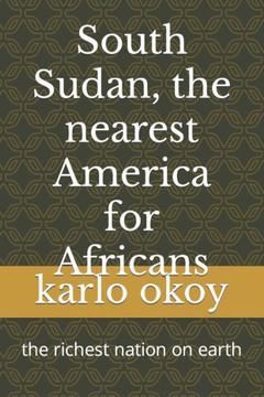 South Sudan, the nearest America for Africans: the richest nation on earth