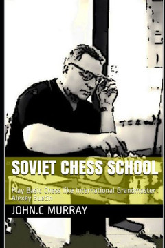 Soviet Chess School: Play Basic Chess like International Grandmaster Alexey Suetin