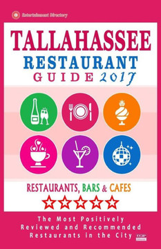 Tallahassee Restaurant Guide 2017: Best Rated Restaurants In Tallahassee, Florida - 400 Restaurants, Bars And Cafes Recommended For Visitors, 2017