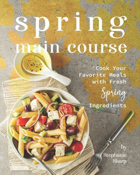 Spring Main Course: Cook Your Favorite Meals with Fresh Spring Ingredients