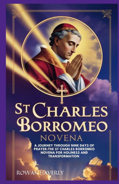 St Charles Borromeo Novena: A Journey Through Nine Days of Prayer: The St. Charles Borromeo Novena for Holiness and Transformation