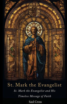 St. Mark the Evangelist: St. Mark the Evangelist and His Timeless Message of Faith