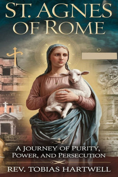 St.Agnes of Rome: A Journey Of Purity, Power, And Persecution.